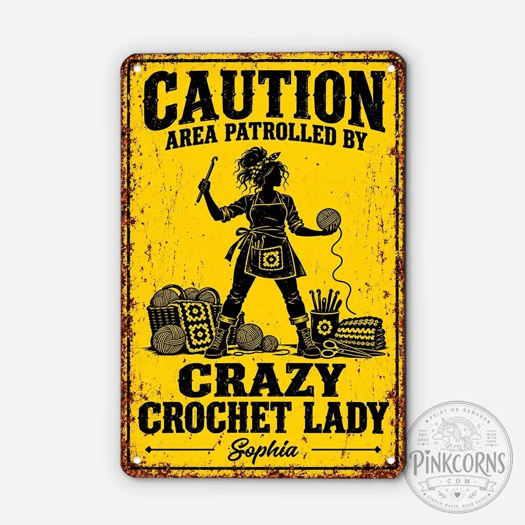 Caution Area Patrolled By Crazy Crochet Lady Personalized Metal Sign 4 Caution Area Patrolled By Crazy Crochet Lady Personalized Metal Sign